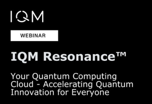 IQM Resonance Webinar to Showcase How Cloud Quantum Computing Can Advance Exploration and Research