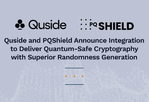 Quside and PQShield Announce Integration to Deliver Quantum-Safe Cryptography With Superior Randomness Generation