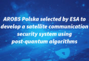 AROBS Polska Selected by ESA To Develop a Satellite Communication Security System Using Post-Quantum Algorithms